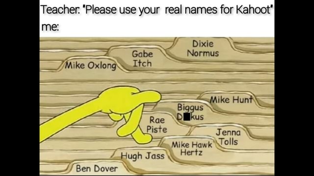 Teacher Please Use Your Real Names For Kahoot Me Dixie Gabe Normus 