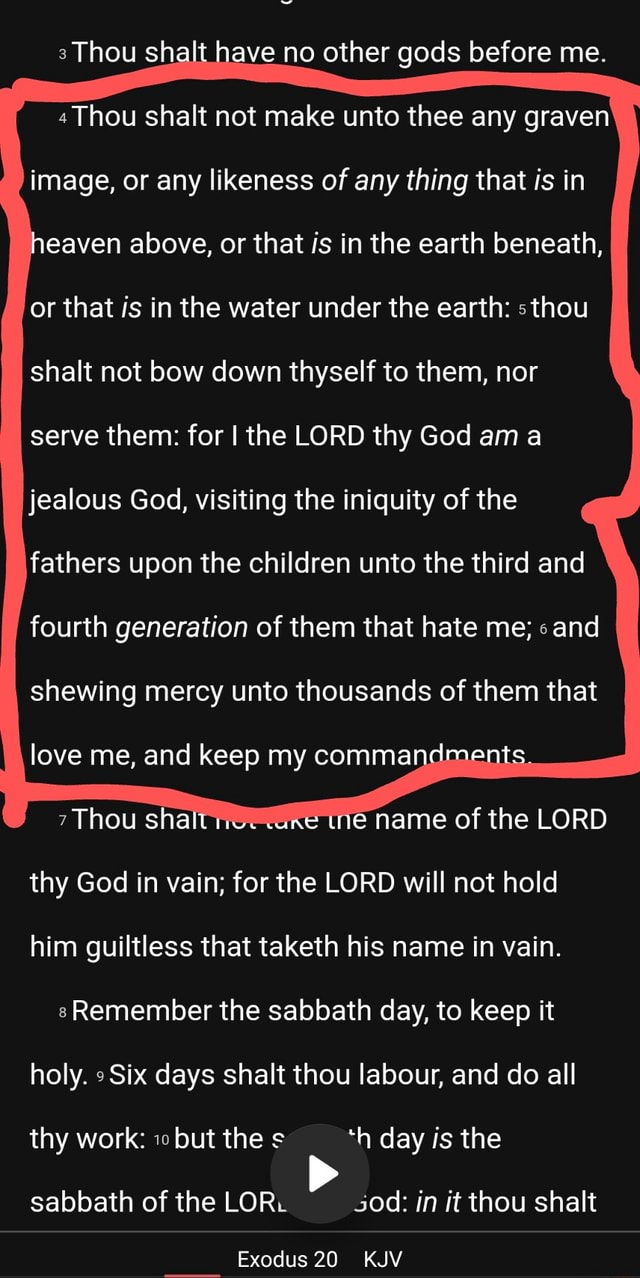 Thou shalt have no other gods before me. Thou shalt not make unto thee