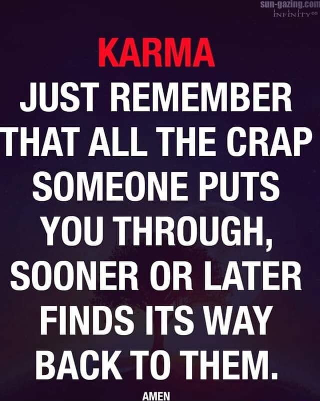 KARMA JUST REMEMBER THAT ALL THE CRAP SOMEONE PUTS YOU THROUGH, SOONER ...