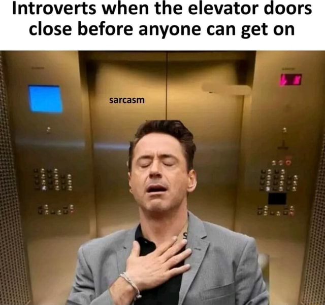 Introverts when the elevator doors close before anyone can get on - iFunny