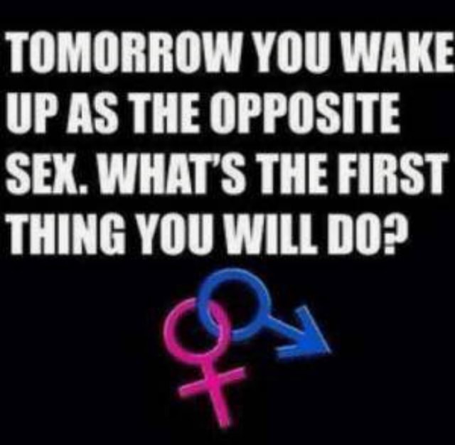 tomorrow-you-wake-up-as-the-opposite-sex-what-s-the-first-thing-you