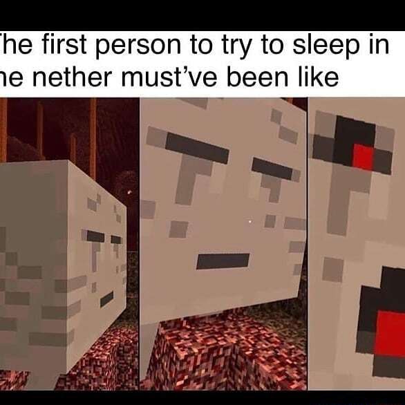 He first person to try to sleep in 1e nether must've been like - iFunny