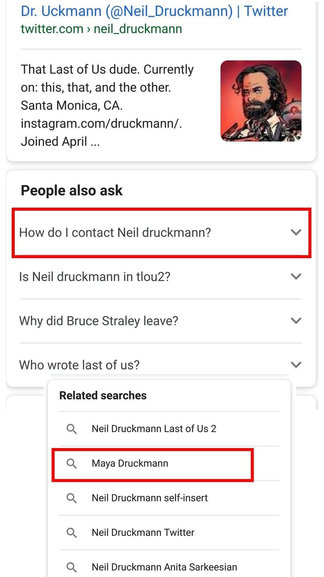 Dr. Uckmann (@Neil_Druckmann) I Twitter > neil_druckmann That Last of Us  dude. Currently on: this, that, and the other. Santa Monica, CA. Joined  April People also ask How do I contact Neil