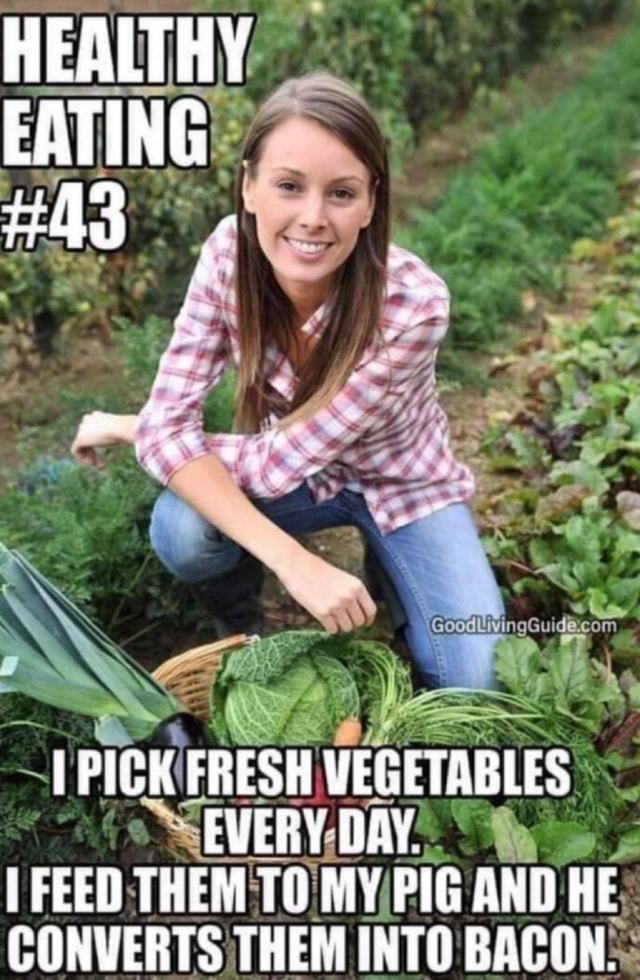 HEALTHY EATING 43 My PICK FRESH VEGETABLES EVERY DAY FEED THEM TO MY
