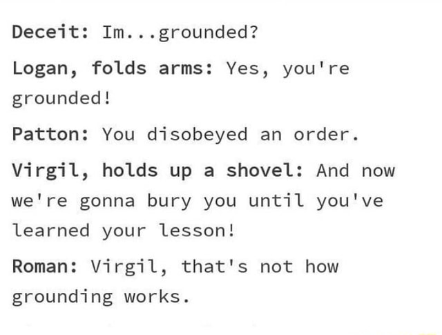 Deceit: Im...grounded? Logan, folds arms: Yes, you're grounded! Patton ...