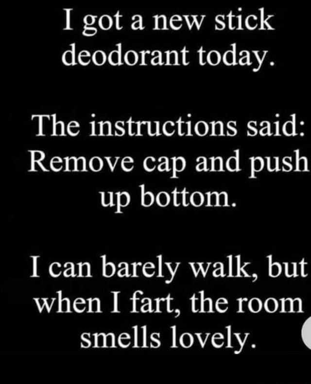 I got a new stick deodorant today. The instructions said: Remove cap ...