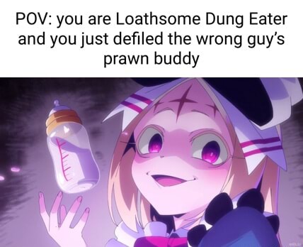 POV: you are Loathsome Dung Eater and you just defiled the wrong guy's  prawn buddy - iFunny