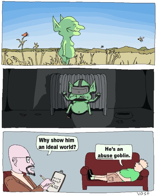 } A Why show him an ideal world? He's an abuse goblin. - iFunny