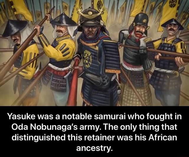 Yasuke was a notable samurai who fought in Oda Nobunaga's army. The ...