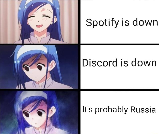 Spotify is down Discord is down It's probably Russia - iFunny