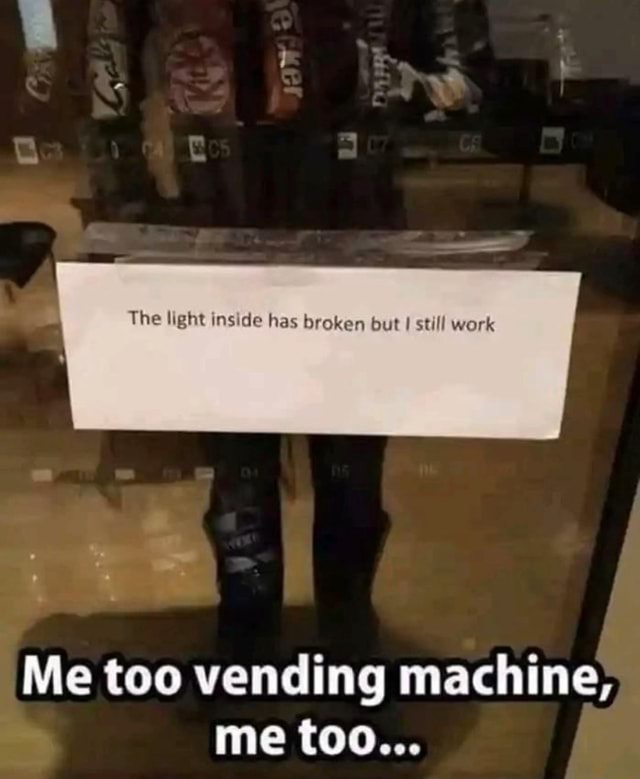 The light inside has broken but I still work Me too vending machine, me