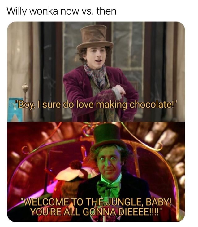 Good day sir - Willy wonka now vs. then >Boy, I sure do love making ...