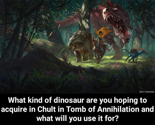 What kind of dinosaur are you hoping to acquire in Chult in Tomb of  Annihilation and what will you use it for? - )
