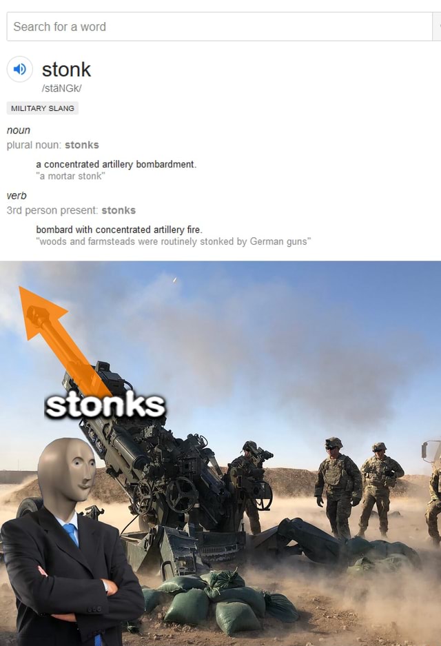 Search for a word stonk /staNGk/ MILITARY SLANG foun plural noun stonks a concentrated artillery