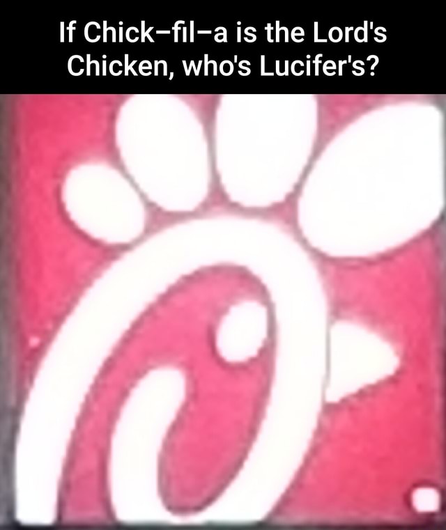 If Chick-fil-a is the Lord's Chicken, who's Lucifer's? - iFunny
