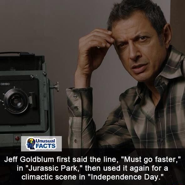 Jeff Goldblum ﬁrst Said The Line Must Go Faster In Jurassic Park Then Used It Again For A Climactic Scene In Independence Day