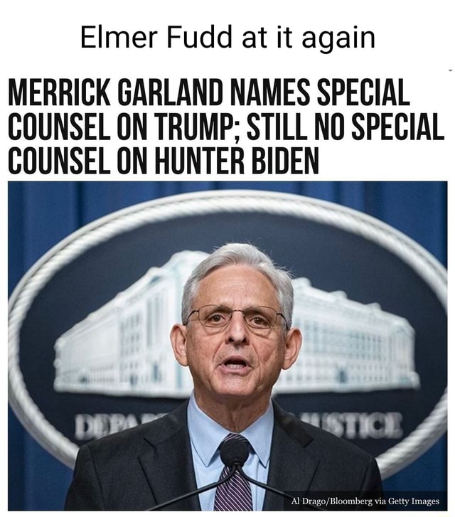 Elmer Fudd at it again MERRICK GARLAND NAMES SPECIAL COUNSEL ON TRUMP ...