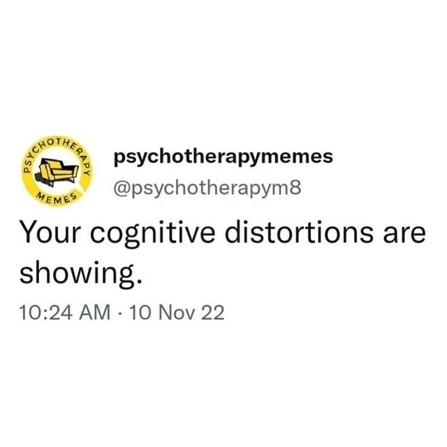 N/A - Meme? psychotherapymemes @psychotherapym8 Your cognitive ...