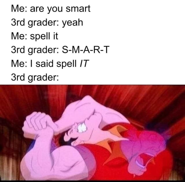 Me Are You Smart 3rd Grader Yeah Me Spell It 3rd Grader S M A R T Me I Said Spell IT 3rd 