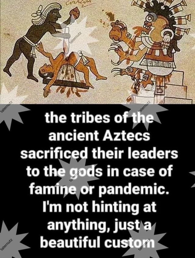 The tribes of the ancient Aztecs sacrificed their leaders to the gods ...