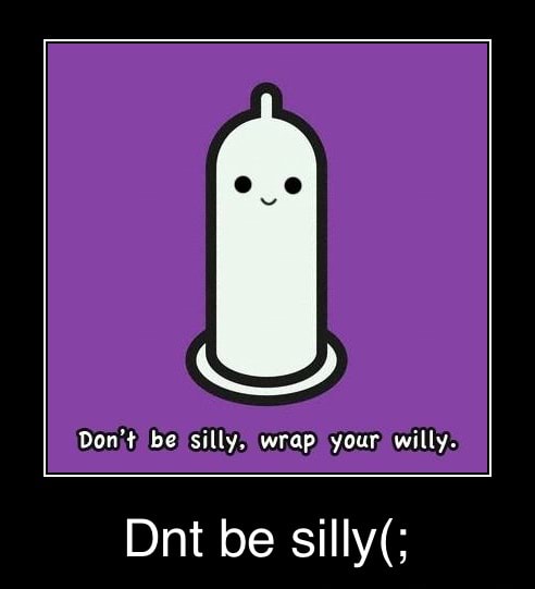 Donit Be Silly Wrap Your Willy Dnt Be Silly Dnt Be Silly Ifunny