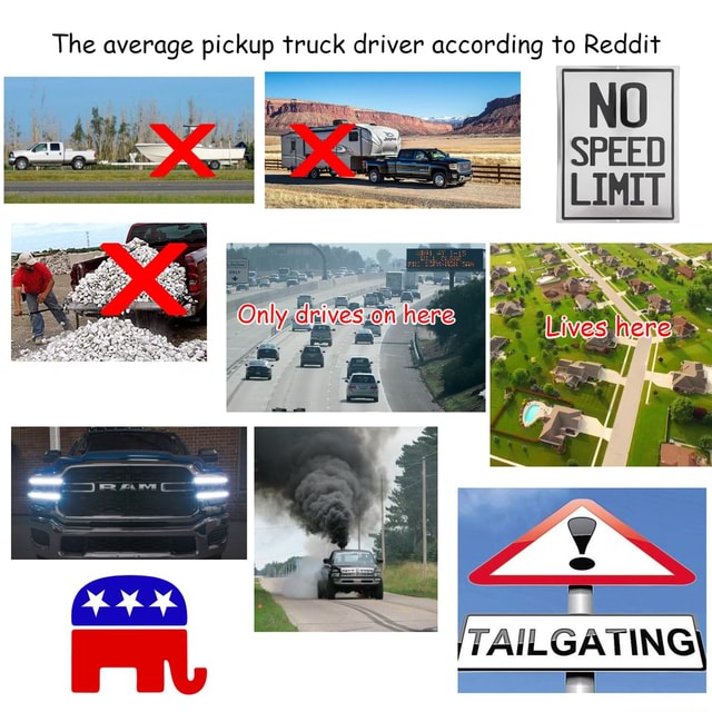 The average pickup truck driver according to Reddit NO TAILGATING