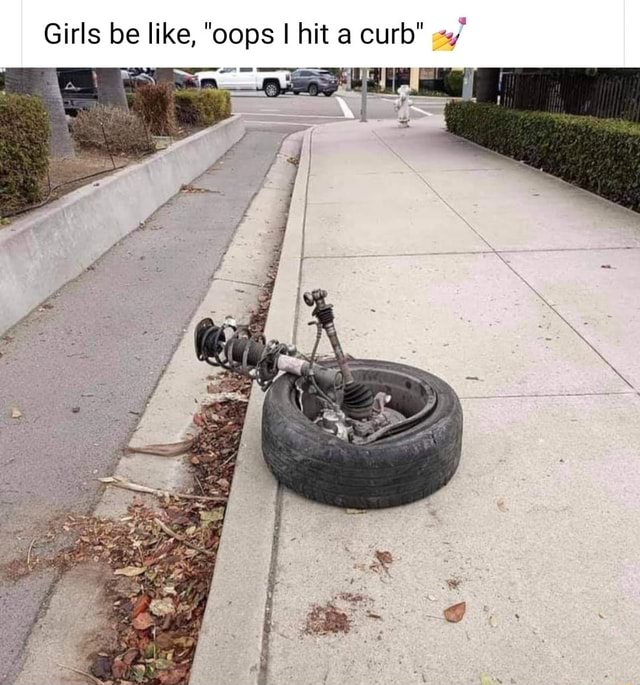 Girls be like, "oops I hit curb" ge iFunny Brazil