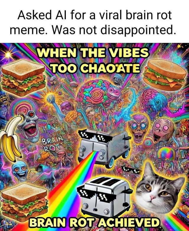 Asked Al for a viral brain rot meme. Was not disappointed. WHEN) THE ...