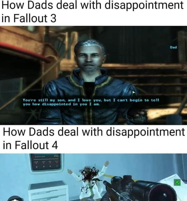 How Dads deal with disappointment in Fallout 3 ond yew, but bopin to ...