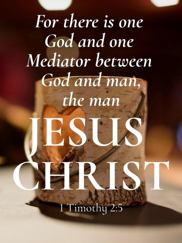 For there is one God and one Mediator between God and man, the JESUS ...