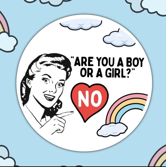 ARE YOU A BOY OR A GIRL?' iFunny