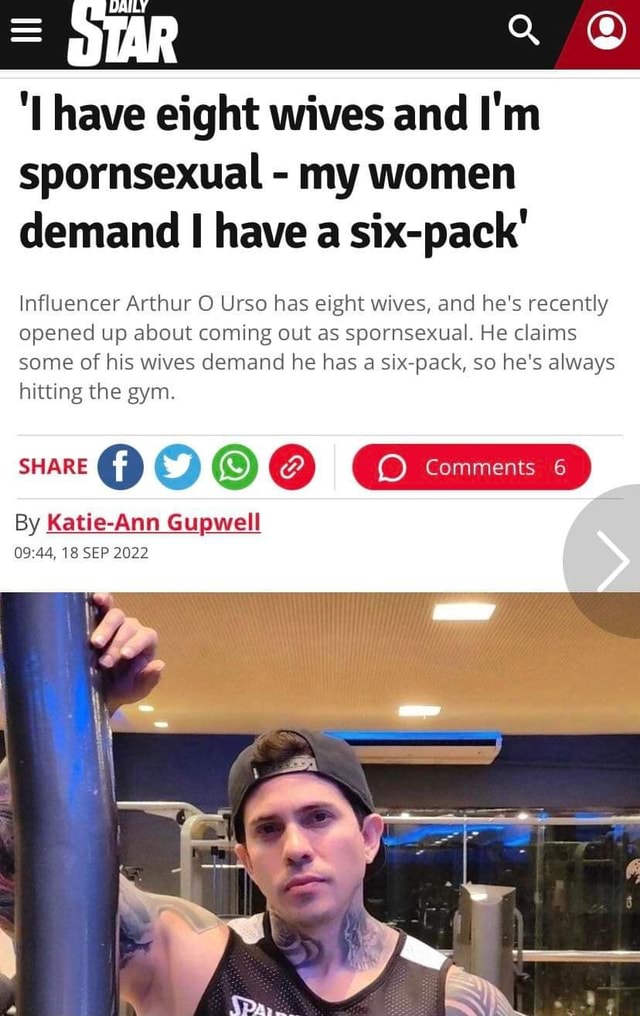 Spornsex - Have eight wives and I'm spornsexual - my women demand I have a six-pack'  Influencer Arthur O Urso has eight wives, and he's recently opened up about  coming out as spornsexual. He