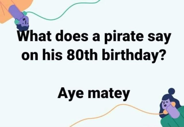 what-did-the-pirate-say-on-his-80th-birthday-eyelashestips-funny