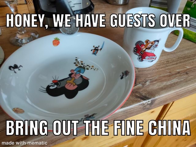 Honey We Have Guests Bring Out The Fine China