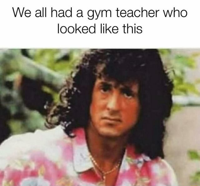 We all had a gym teacher who looked like this - )