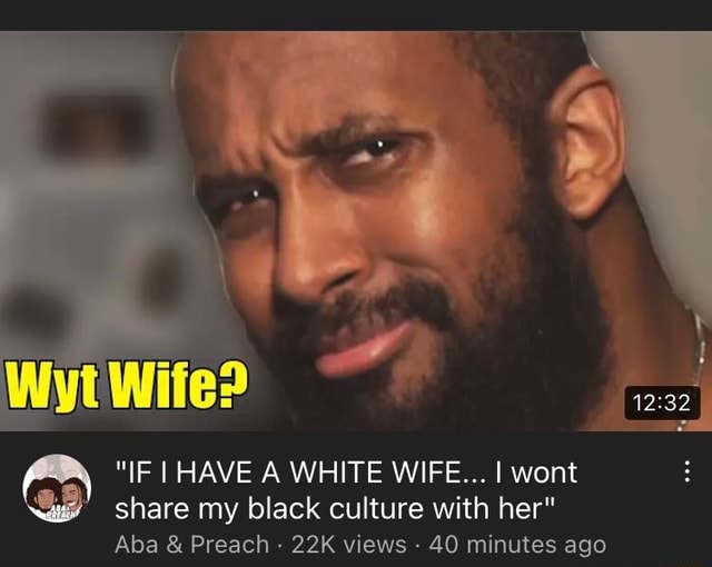 Wyt Wite? "IF HAVE A WHITE WIFE..