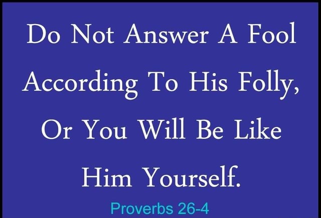 do-not-answer-a-fool-according-to-his-folly-or-you-will-be-like-him