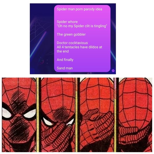 Spider man porn parody idea Spider whore "Oh no my Spider clit is tingling" The green gobbler
