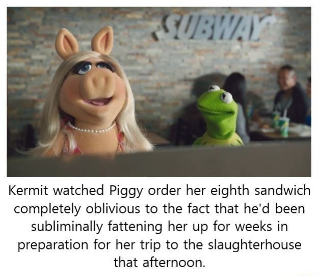 Kermit watched Piggy order her eighth sandwich completely oblivious to ...