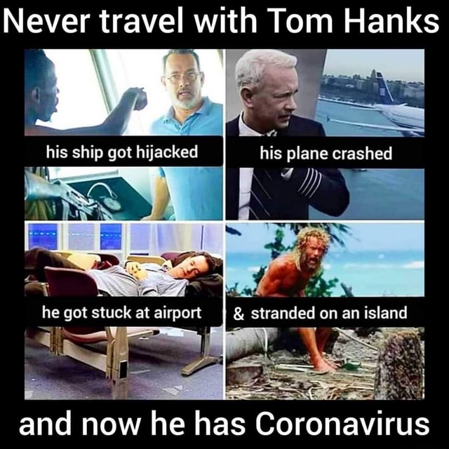 Never travel with Tom Hanks his ship got hijacked he got stuck at