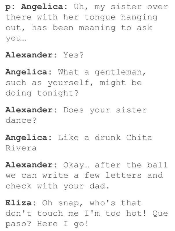 P Angelica Uh My Sister Over There With Her Tongue Hanging Out Has Been Meaning To Ask Alexander Yes Angelica What A Gentleman Such As Yourself Might Be Doing Tonight Alexander Does