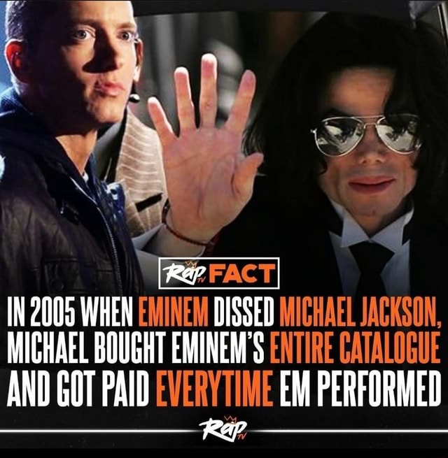 WW stly Se. IN 2005 WHEN EMINEM DISSED MICHAEL JACKSON, MICHAEL BOUGHT