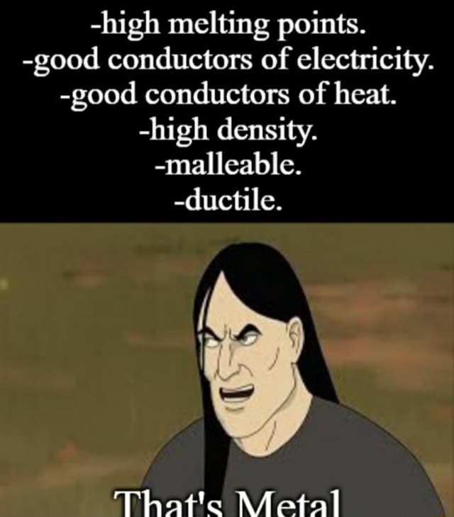 high melting points. good conductors of electricity. good conductors