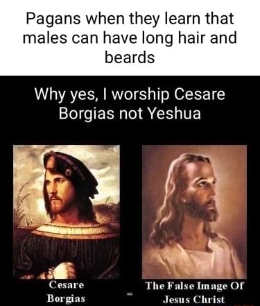 Pagans when they learn that males can have long hair and beards Why yes