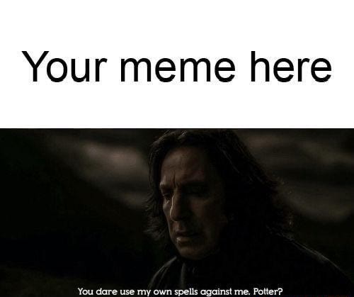 Your meme here You dare use my own spells against me. Potter? - iFunny - You Dare Use My Own Spells Against Me