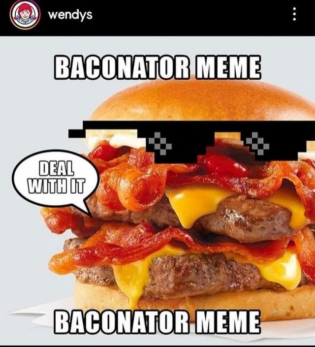 Wendys BACONATOR MEME th BACONATOR MEME iFunny
