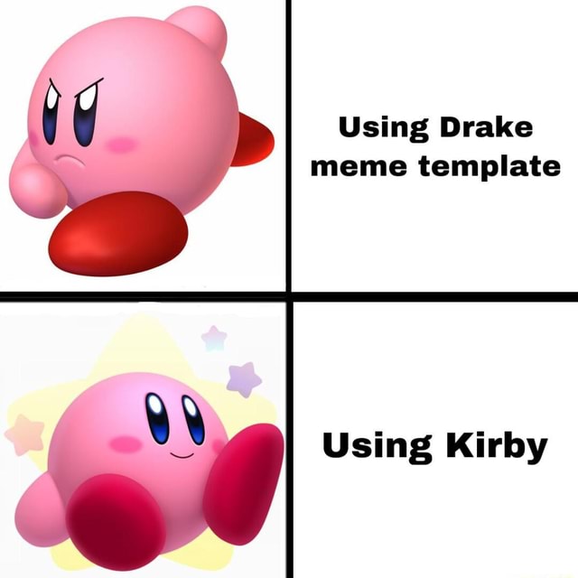 Using Drake meme template Using Kirby - iFunny