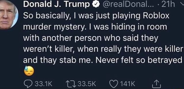 So Basically I Was Just Playing Roblox Murder Mystery I Was Hiding In Room With Another Person Who Said They Weren T Killer When Really They Were Killer And Thay Stab Me Never - donald trump plays roblox