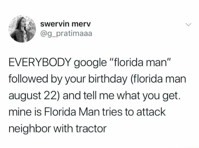 EVERYBODY google ”florida man” followed by your birthday (florida man