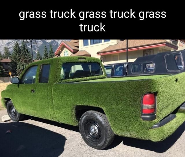 Grass truck grass truck grass truck ifunny